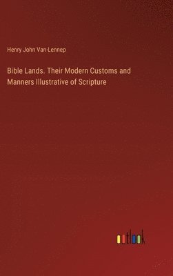 bokomslag Bible Lands. Their Modern Customs and Manners Illustrative of Scripture