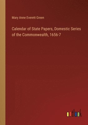 bokomslag Calendar of State Papers, Domestic Series of the Commonwealth, 1656-7