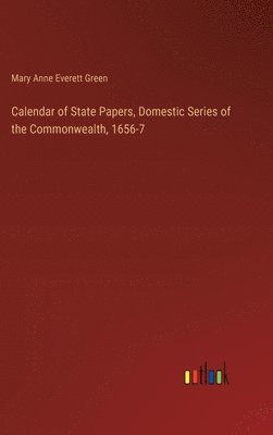 bokomslag Calendar of State Papers, Domestic Series of the Commonwealth, 1656-7