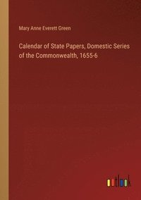 bokomslag Calendar of State Papers, Domestic Series of the Commonwealth, 1655-6