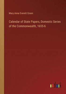 bokomslag Calendar of State Papers, Domestic Series of the Commonwealth, 1655-6