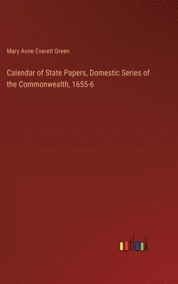 bokomslag Calendar of State Papers, Domestic Series of the Commonwealth, 1655-6