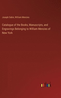 Catalogue of the Books, Manuscripts, and Engravings Belonging to William Menzies of New York 1