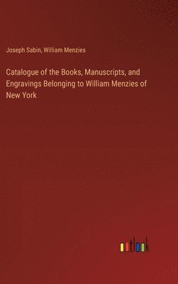 Joseph Sabin, William Menzies - Catalogue of the Books, Manuscripts, and Engravings Belonging to William Menzies of New York, Inbunden