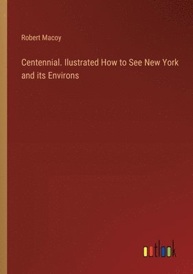 bokomslag Centennial. Ilustrated How to See New York and its Environs