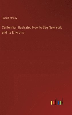 bokomslag Centennial. Ilustrated How to See New York and its Environs