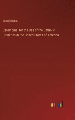 bokomslag Ceremonial for the Use of the Catholic Churches in the United States of America