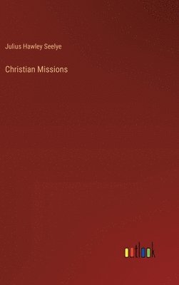 Julius Hawley Seelye - Christian Missions, Inbunden