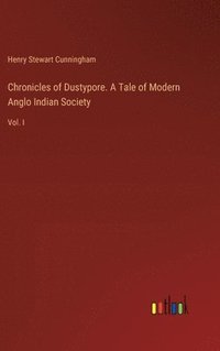 bokomslag Chronicles of Dustypore. A Tale of Modern Anglo Indian Society