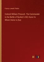 bokomslag Colonel William Prescott. The Commander in the Battle of Bunker's Hill, Honor to Whom Honor is Due