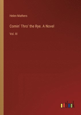 Comin' Thro' the Rye. A Novel