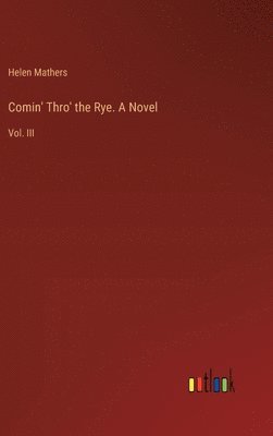 bokomslag Comin' Thro' the Rye. A Novel