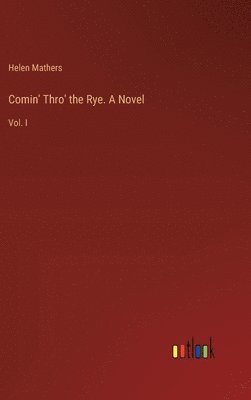 Comin' Thro' the Rye. A Novel