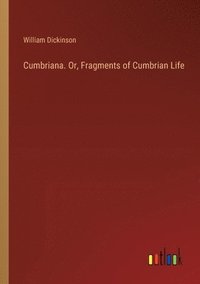 bokomslag Cumbriana. Or, Fragments of Cumbrian Life