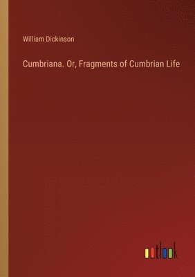 Cumbriana. Or, Fragments of Cumbrian Life