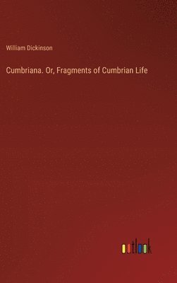 bokomslag Cumbriana. Or, Fragments of Cumbrian Life