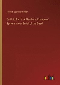 bokomslag Earth to Earth. A Plea for a Change of System in our Burial of the Dead