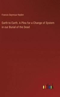 bokomslag Earth to Earth. A Plea for a Change of System in our Burial of the Dead