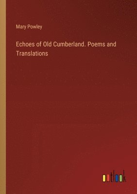 Mary Powley - Echoes of Old Cumberland. Poems and Translations, Häftad
