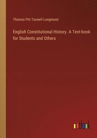 bokomslag English Constitutional History. A Text-book for Students and Others