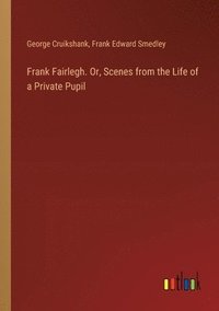 bokomslag Frank Fairlegh. Or, Scenes from the Life of a Private Pupil