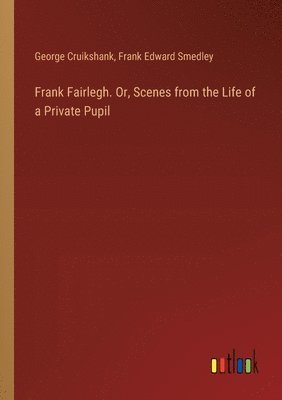 Frank Fairlegh. Or, Scenes from the Life of a Private Pupil 1