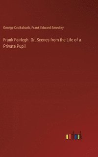 bokomslag Frank Fairlegh. Or, Scenes from the Life of a Private Pupil