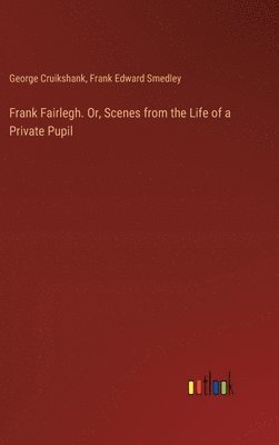 Frank Fairlegh. Or, Scenes from the Life of a Private Pupil 1