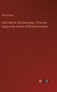 bokomslag God's Rule for Christian Giving. A Practical Essay on the Science of Christian Economy