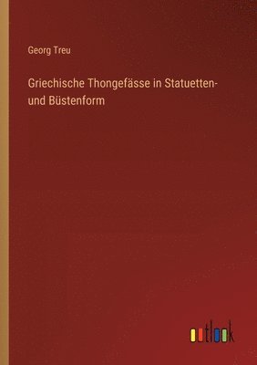 bokomslag Griechische Thongefsse in Statuetten- und Bstenform