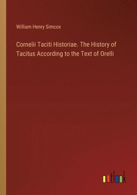 bokomslag Cornelii Taciti Historiae. The History of Tacitus According to the Text of Orelli