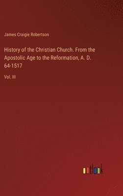 History of the Christian Church. From the Apostolic Age to the Reformation, A. D. 64-1517
