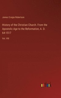 bokomslag History of the Christian Church. From the Apostolic Age to the Reformation, A. D. 64-1517