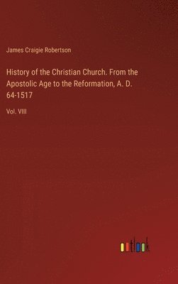 bokomslag History of the Christian Church. From the Apostolic Age to the Reformation, A. D. 64-1517