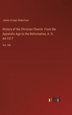 History of the Christian Church. From the Apostolic Age to the Reformation, A. D. 64-1517