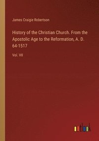 bokomslag History of the Christian Church. From the Apostolic Age to the Reformation, A. D. 64-1517