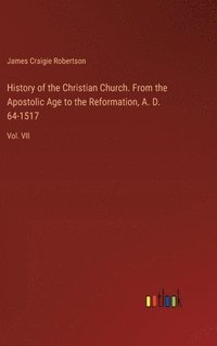 bokomslag History of the Christian Church. From the Apostolic Age to the Reformation, A. D. 64-1517