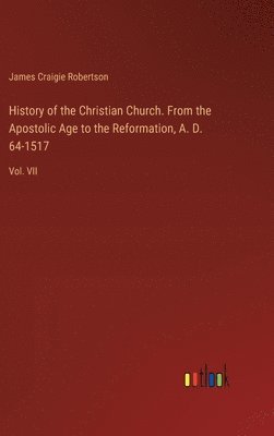 bokomslag History of the Christian Church. From the Apostolic Age to the Reformation, A. D. 64-1517