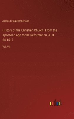 James Craigie Robertson - History of the Christian Church. From the Apostolic Age to the Reformation, A. D. 64-1517, Inbunden