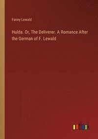 bokomslag Hulda. Or, The Deliverer. A Romance After the German of F. Lewald