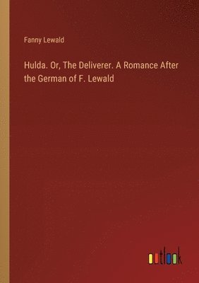 bokomslag Hulda. Or, The Deliverer. A Romance After the German of F. Lewald