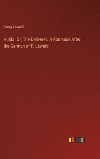 bokomslag Hulda. Or, The Deliverer. A Romance After the German of F. Lewald