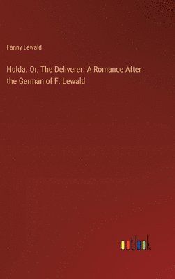 Hulda. Or, The Deliverer. A Romance After the German of F. Lewald 1