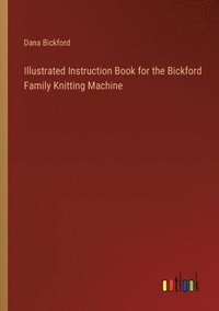bokomslag Illustrated Instruction Book for the Bickford Family Knitting Machine
