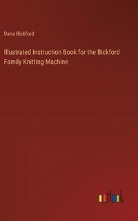 bokomslag Illustrated Instruction Book for the Bickford Family Knitting Machine