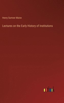 Lectures on the Early History of Institutions 1