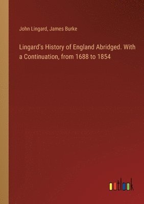 Lingard's History of England Abridged. With a Continuation, from 1688 to 1854 1