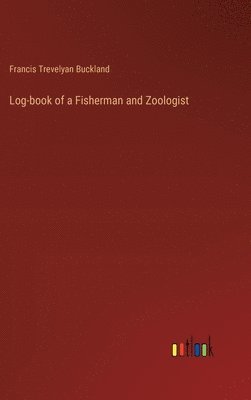 Francis Trevelyan Buckland - Log-book of a Fisherman and Zoologist, Inbunden