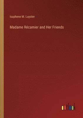 Madame Rcamier and Her Friends 1