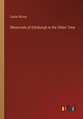 Daniel Wilson - Memorials of Edinburgh in the Olden Time, Häftad